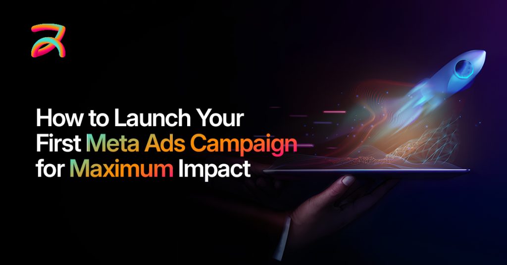 How to Launch Your First Meta Ads Campaign for Maximum Impact