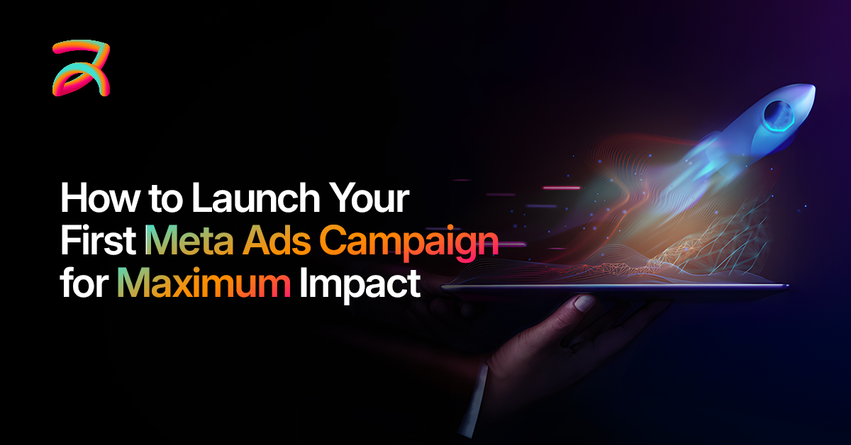 How to Launch Your First Meta Ads Campaign for Maximum Impact
