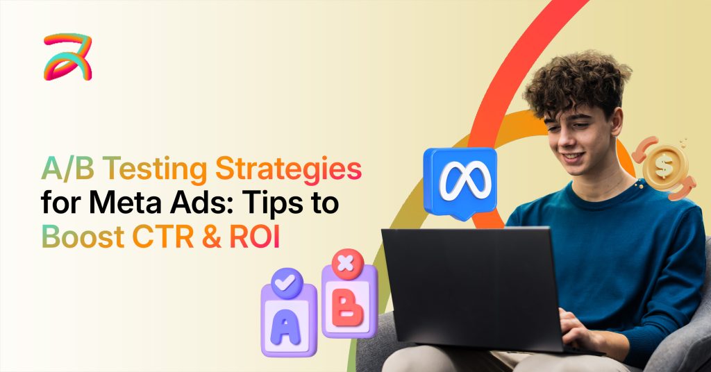 A/B Testing Strategies for Meta Ads: Proven Tips to Boost CTR & ROI